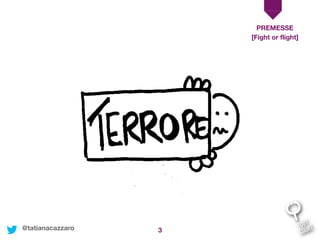 3
PREMESSE
[Fight or flight]
@tatianacazzaro
 
