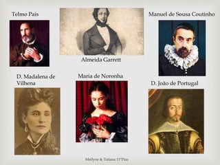 Almeida Garrett
Telmo Pais
D. Madalena de
Vilhena D. João de Portugal
Manuel de Sousa Coutinho
Maria de Noronha
Mailyne & Tatiana 11ºPtas
 