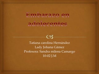 Tatiana carolina Hernández
Lady Johana Gámez
Profesora: Sandra milena Camargo
10-02 J.M
 