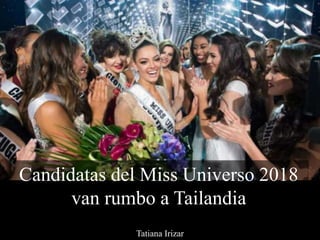 Candidatas del Miss Universo 2018
van rumbo a Tailandia
Tatiana Irizar
 