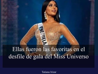 Ellas fueron las favoritas en el
desfile de gala del Miss Universo
Tatiana Irizar
 