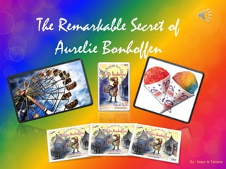 The Remarkable Secret of    Aurelie Bonhoffen By: Isaac & Tatiana  