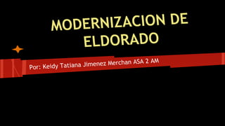 NIZACION DE
MODER
ELDORADO
ASA 2 AM
na Jimenez Merchan
Por: Keidy Tatia

 