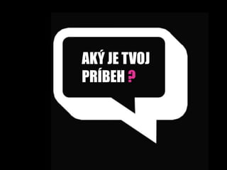 AKÝ JE TVOJ
PRÍBEH ?
 