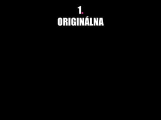 1.
ORIGINÁLNA
 