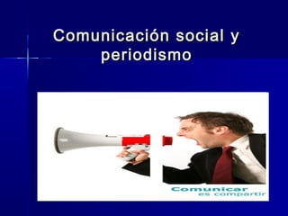 Comunicación social yComunicación social y
periodismoperiodismo
 
