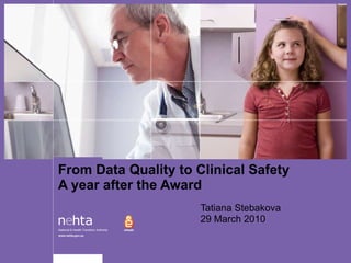 From Data Quality to Clinical Safety A year after the Award Tatiana Stebakova 29 March 2010 