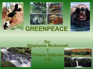 GREENPEACE De: Stephanie Mcdonnell Y Tatiana Safarian 4*B 