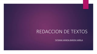 REDACCION DE TEXTOS
TATIANA VANESA BARON VARELA
 