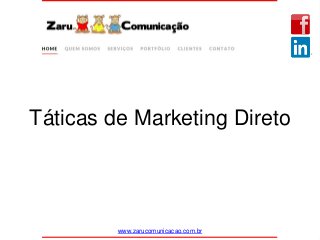 Táticas de Marketing Direto
www.zarucomunicacao.com.br
 