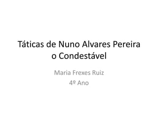 Táticas de Nuno Alvares Pereira
         o Condestável
         Maria Frexes Ruiz
              4º Ano
 