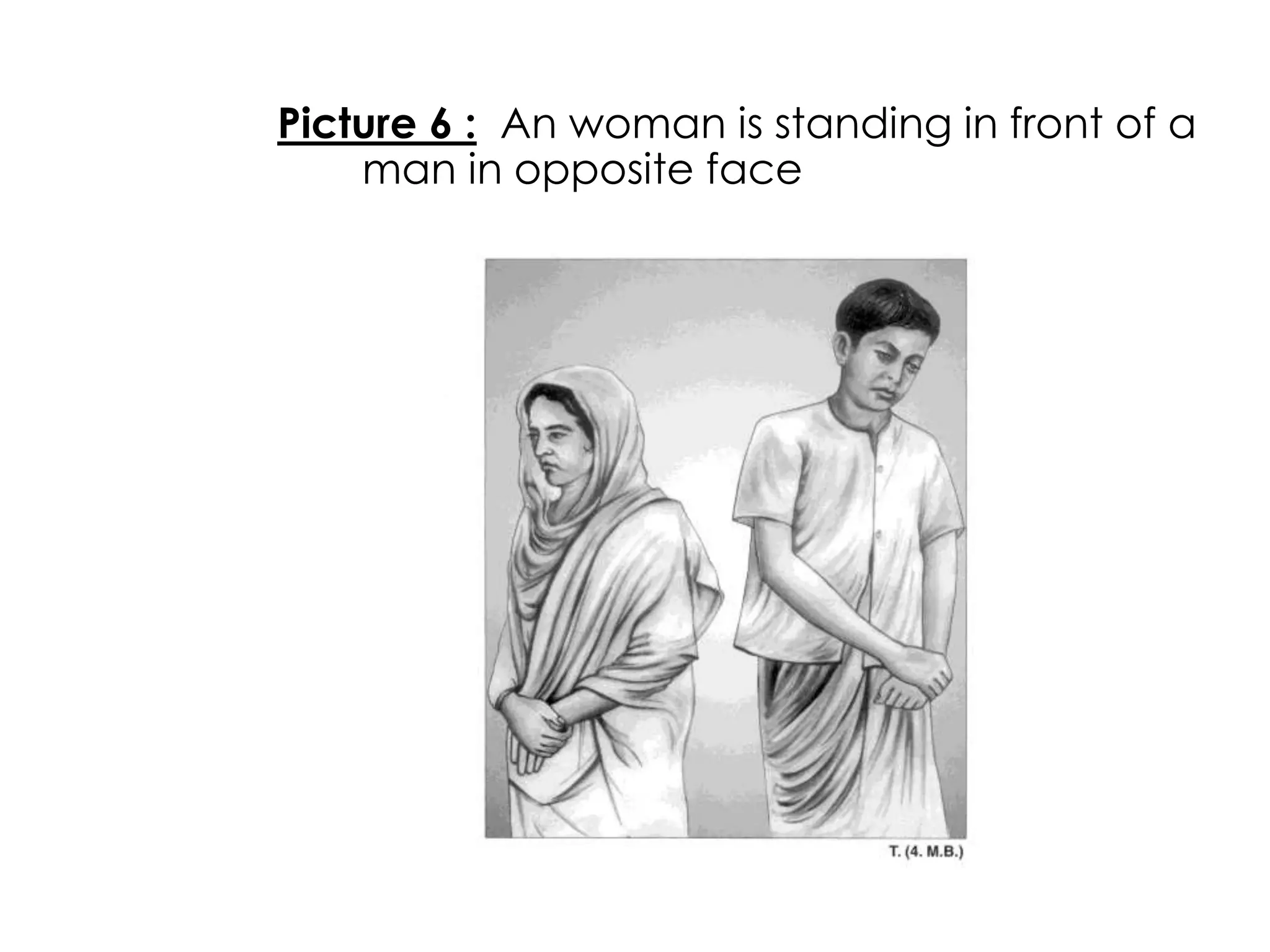 Picture 6 : An woman is standing in front of a 
man in opposite face 
 