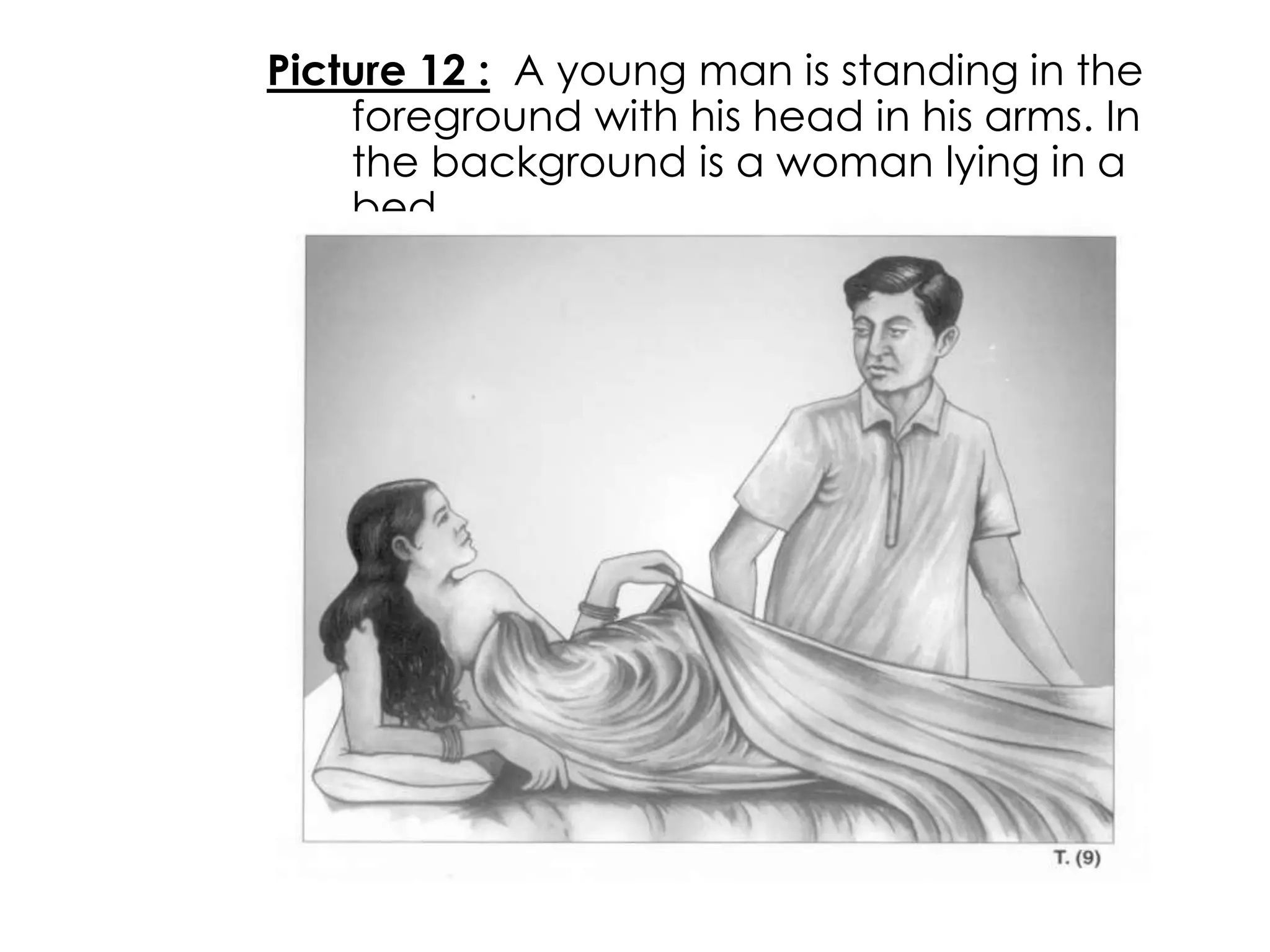 Picture 12 : A young man is standing in the 
foreground with his head in his arms. In 
the background is a woman lying in a 
bed. 
 