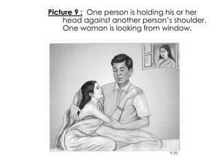 Picture 9 : One person is holding his or her 
head against another person’s shoulder. 
One woman is looking from window. 
 