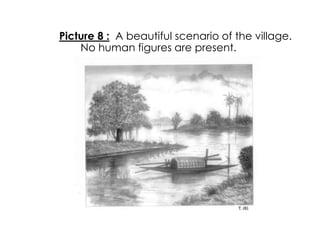Picture 8 : A beautiful scenario of the village. 
No human figures are present. 
 