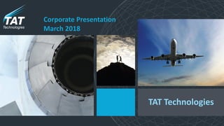 TAT	Technologies
Corporate	Presentation	
March	2018
 