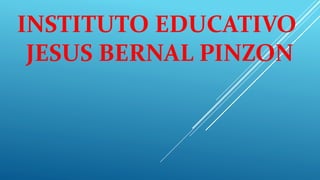 INSTITUTO EDUCATIVO
JESUS BERNAL PINZON
 