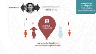 Zaregistrujte
sa bezplatne
hneď teraz na
www.marketlocator.sk
www.marketlocator.sk
linkedin.com/in/peterfusek/
Market Loca...