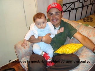 Y sabia que te quedaría muy bien porque lo escogí yo 