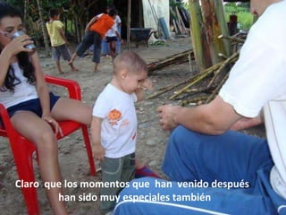 Claro  que los momentos que  han  venido después  han sido muy especiales también 