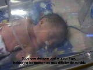 Supe que siempre contaría con tigo,  incluso en los momentos mas difíciles de mi vida 