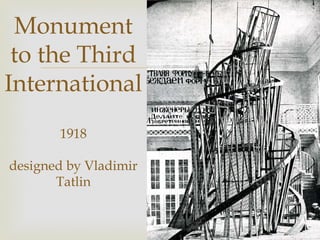 Monument
 to the Third
              
International
       1918

designed by Vladimir
       Tatlin
 