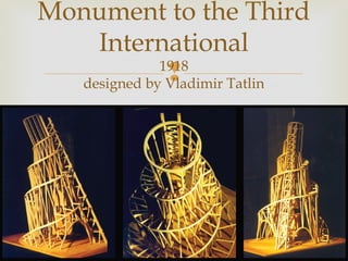 Monument to the Third
    International
             1918
              
  designed by Vladimir Tatlin
 