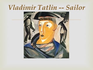 Vladimir Tatlin -- Sailor
         (1911)
            
 