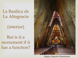 La Basilica de
La Altagracia     
   (interior)

  But is it a
monument if it
has a function?
                      Higüey, Repulica Dominicana
 