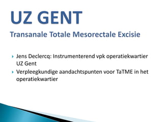  Jens Declercq: Instrumenterend vpk operatiekwartier
UZ Gent
 Verpleegkundige aandachtspunten voor TaTME in het
operatiekwartier
 