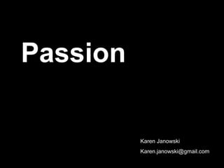 Passion Karen Janowski [email_address] 