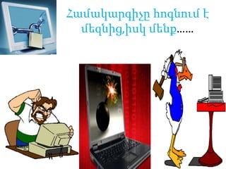 Համակարգիչըհոգնում է մեզնից,իսկմենք……