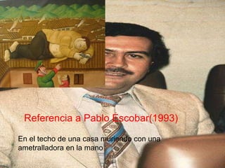 Referencia a Pablo Escobar(1993) En el techo de una casa muriendo con una ametralladora en la mano 