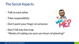 › Talk to each other
› Take responsibility
› Don’t point your finger at someone
› Don’t fall into this trap:
“Weeks of coding can save you hours of planning!”
25TDD –Tatort-Driven Development
The Social Aspects
 