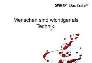 Menschen sind wichtiger als
Technik.
 