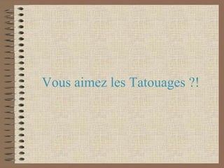 Vous aimez les Tatouages ?! 
