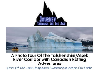 A Photo Tour Of The Tatshenshini/Alsek
River Corridor with Canadian Rafting
Adventures
One Of The Last Unspoiled Wilderness Areas On Earth
 