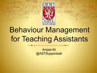 Behaviour Management
for Teaching Assistants
Amjad Ali
@ASTSupportaali
 