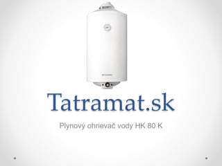 Tatramat.sk
Plynový ohrievač vody HK 80 K
 