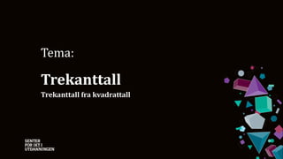 Tema:
Trekanttall
Trekanttall fra kvadrattall
 