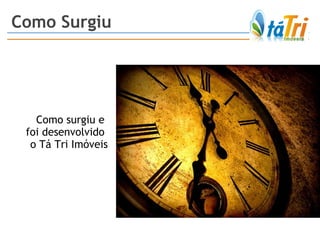 Como surgiu e  foi desenvolvido  o Tá Tri Imóveis Como Surgiu 