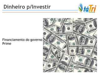 Dinheiro p/Investir Financiamento do governo Prime 