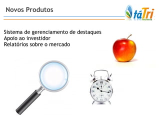 Novos Produtos Sistema de gerenciamento de destaques Apoio ao investidor Relatórios sobre o mercado 
