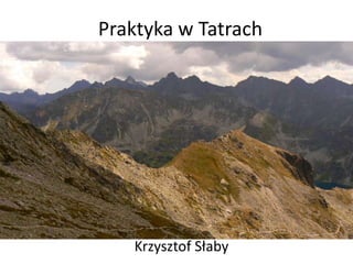 Praktyka w Tatrach
Krzysztof Słaby
 