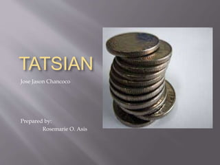 TATSIAN
Jose Jason Chancoco
Prepared by:
Rosemarie O. Asis
 