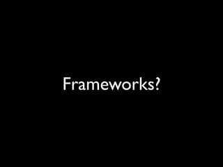 Frameworks?
 