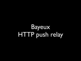 Bayeux
HTTP push relay
 