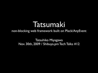 Tatsumaki
non-blocking web framework built on Plack/AnyEvent

                Tatsuhiko Miyagawa
    Nov. 30th, 2009 / Shibuya.pm Tech Talks #12
 
