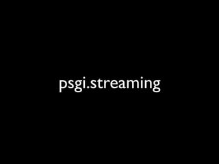 psgi.streaming
 