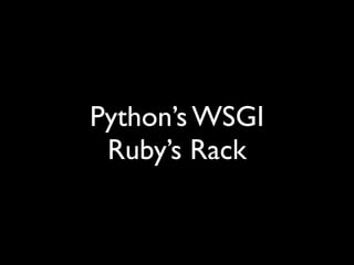 Python’s WSGI
 Ruby’s Rack
 